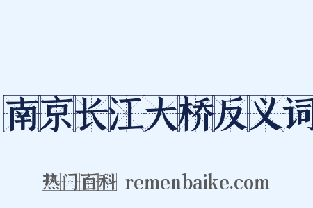 南京长江大桥反义词是什么意思的图片